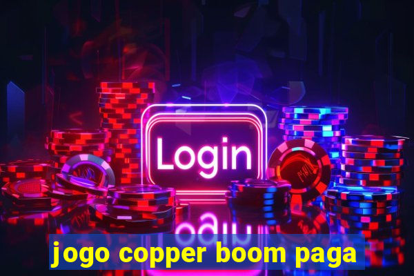 jogo copper boom paga